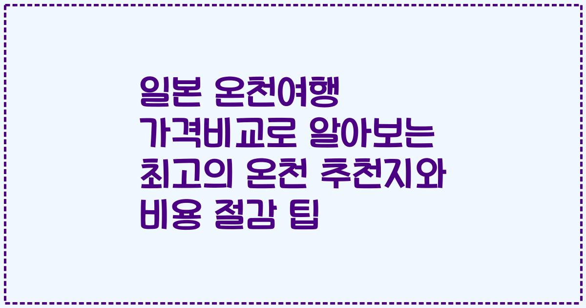일본 온천여행 가격비교로 알아보는 최고의 온천 추천지와 비용 절감 팁