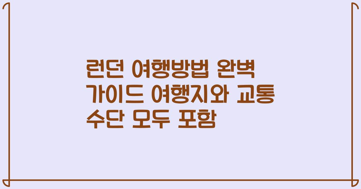 런던 여행방법 완벽 가이드 여행지와 교통 수단 모두 포함