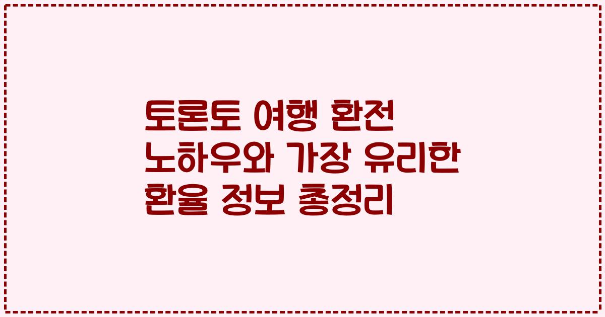 토론토 여행 환전 노하우와 가장 유리한 환율 정보 총정리