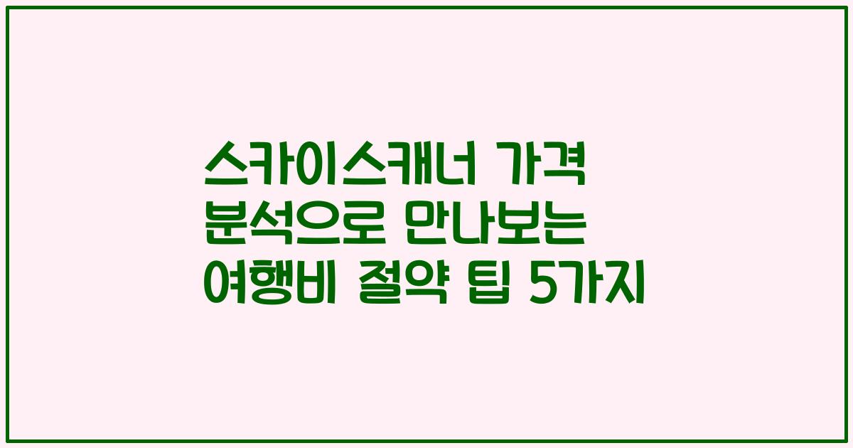 스카이스캐너 가격 분석으로 만나보는 여행비 절약 팁 5가지