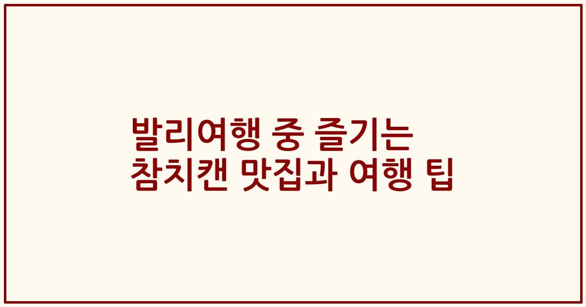 발리여행 중 즐기는 참치캔 맛집과 여행 팁