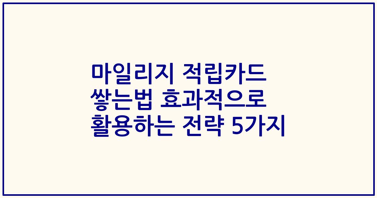 마일리지 적립카드 쌓는법 효과적으로 활용하는 전략 5가지
