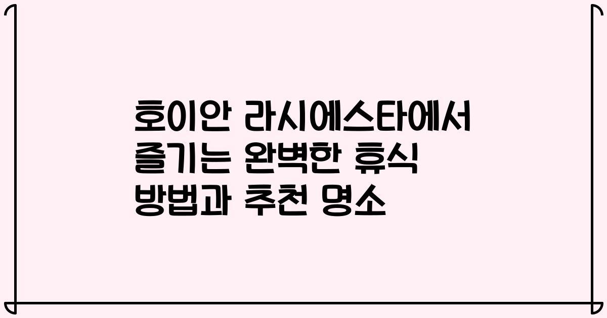 호이안 라시에스타에서 즐기는 완벽한 휴식 방법과 추천 명소