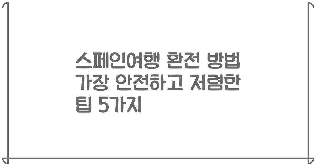 스페인여행 환전 방법 가장 안전하고 저렴한 팁 5가지