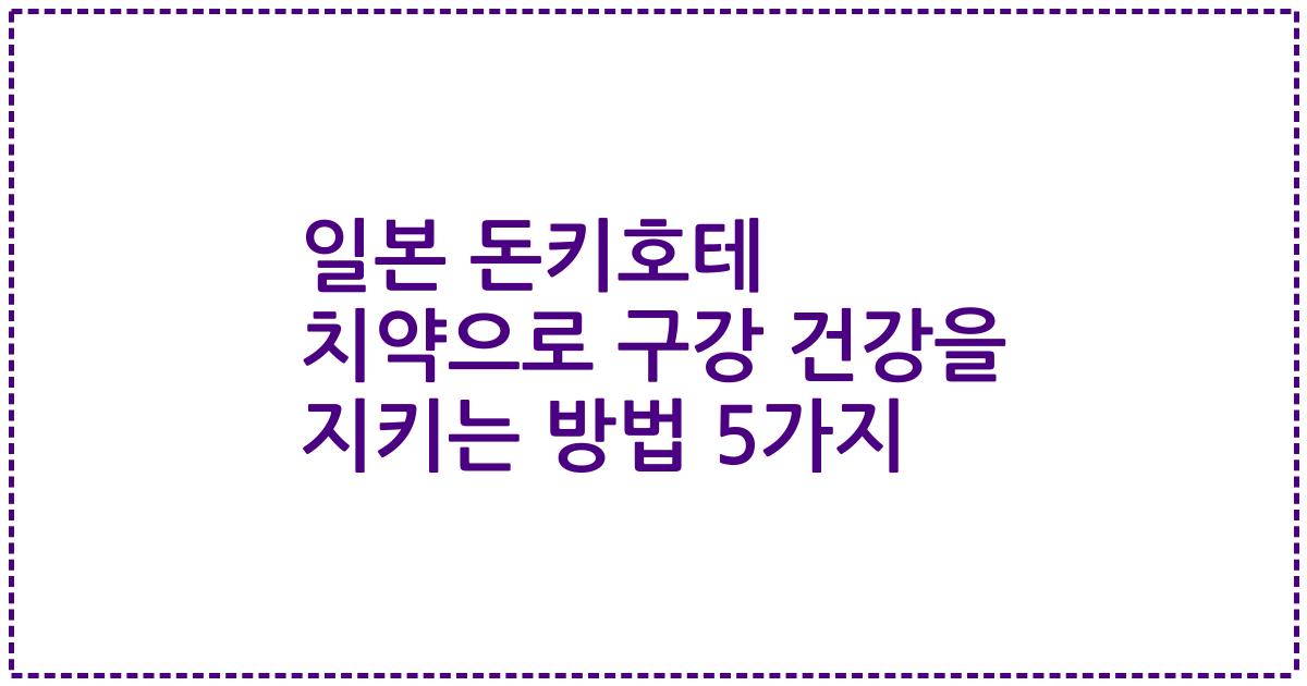 일본 돈키호테 치약으로 구강 건강을 지키는 방법 5가지