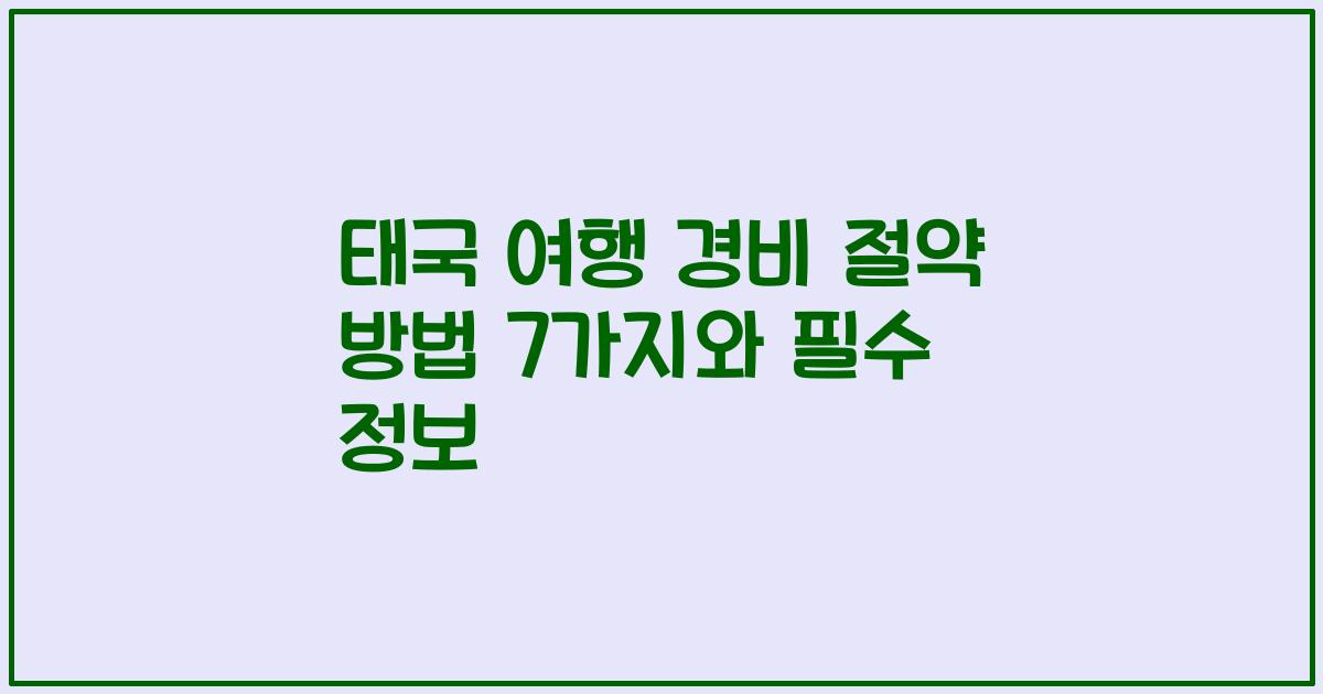 태국 여행 경비 절약 방법 7가지와 필수 정보