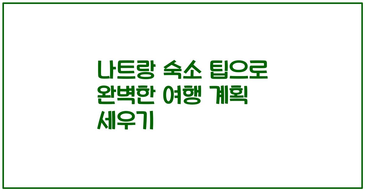나트랑 숙소 팁으로 완벽한 여행 계획 세우기