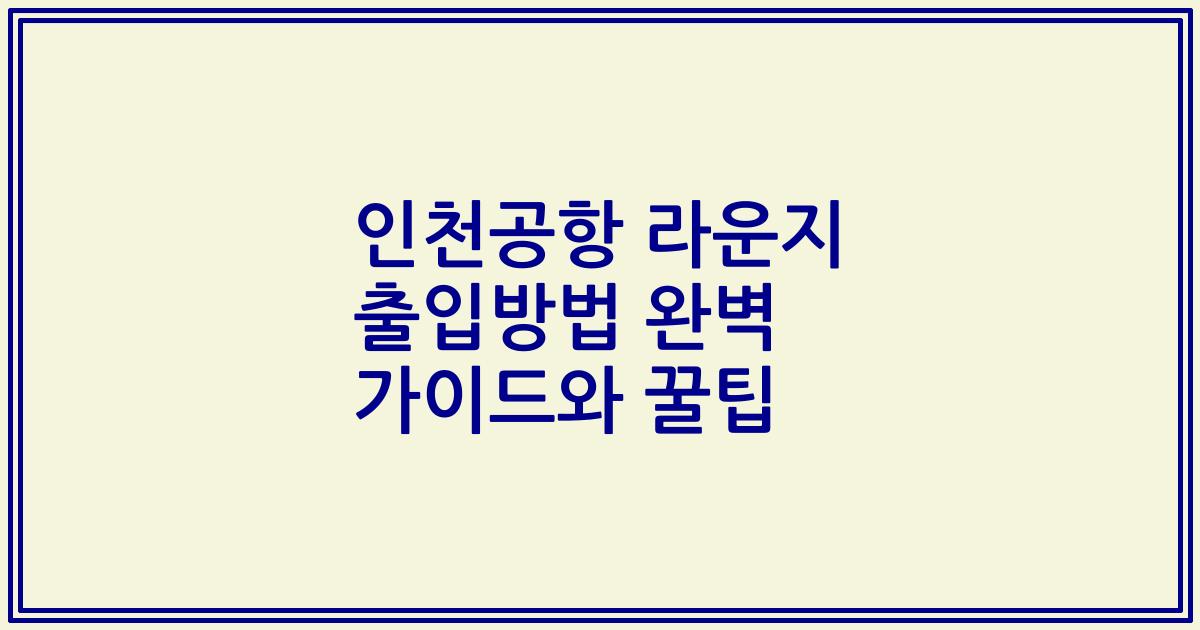 인천공항 라운지 출입방법 완벽 가이드와 꿀팁