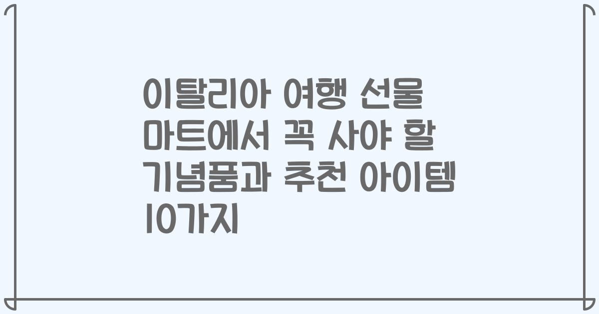 이탈리아 여행 선물 마트에서 꼭 사야 할 기념품과 추천 아이템 10가지