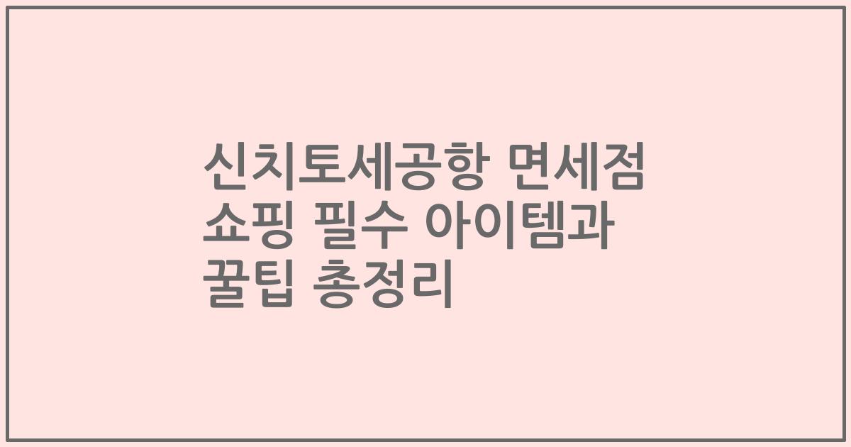 신치토세공항 면세점 쇼핑 필수 아이템과 꿀팁 총정리