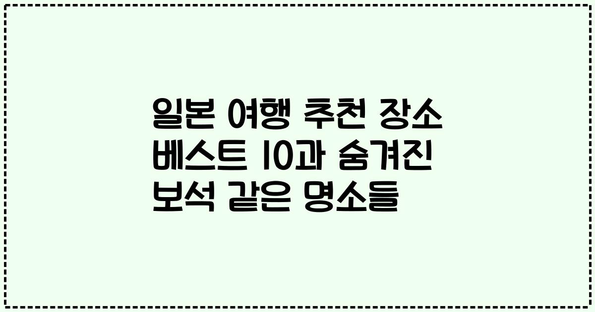 일본 여행 추천 장소 베스트 10과 숨겨진 보석 같은 명소들