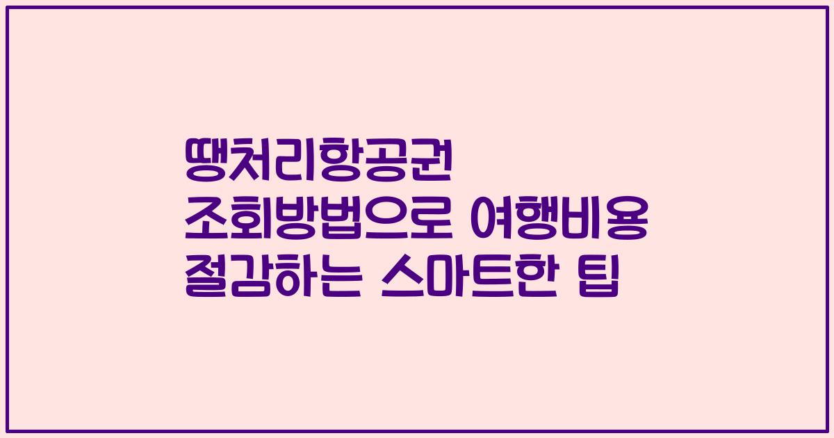 땡처리항공권 조회방법으로 여행비용 절감하는 스마트한 팁