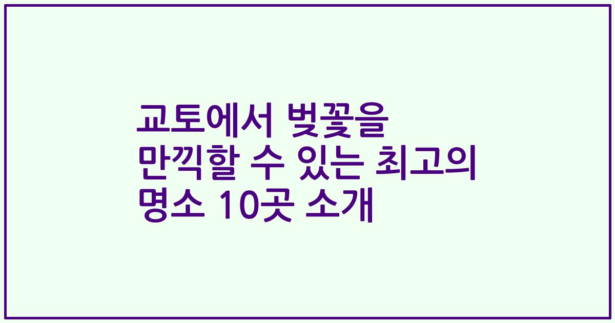 교토에서 벚꽃을 만끽할 수 있는 최고의 명소 10곳 소개