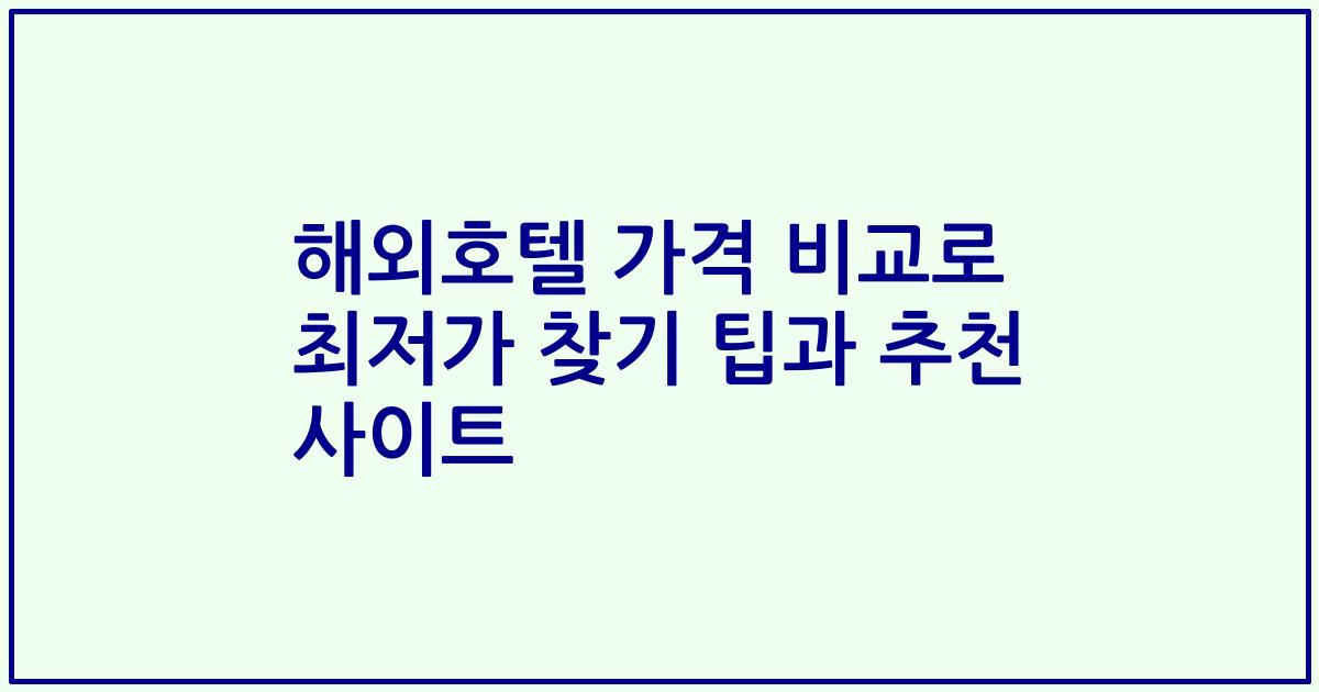 해외호텔 가격 비교로 최저가 찾기 팁과 추천 사이트