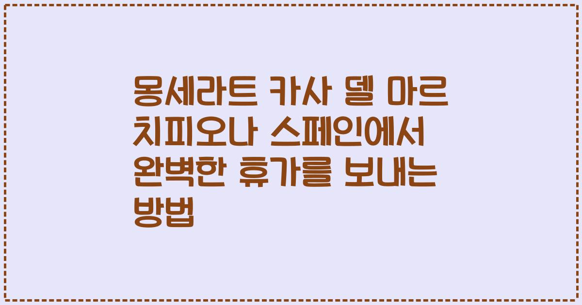 몽세라트 카사 델 마르 치피오나 스페인에서 완벽한 휴가를 보내는 방법