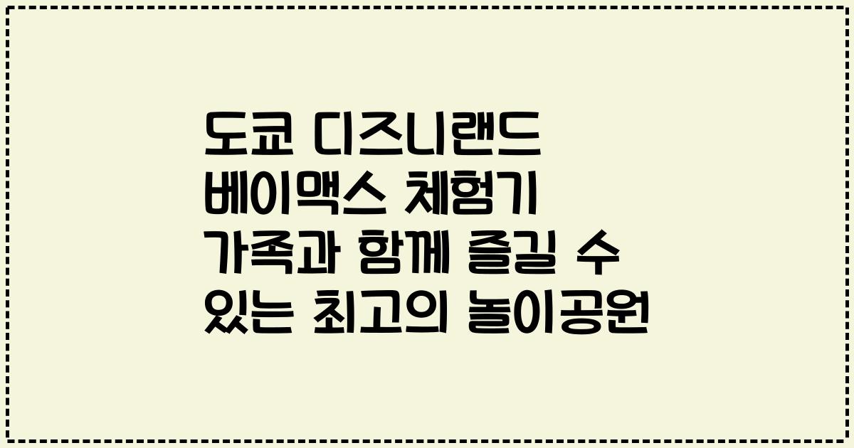 도쿄 디즈니랜드 베이맥스 체험기 가족과 함께 즐길 수 있는 최고의 놀이공원