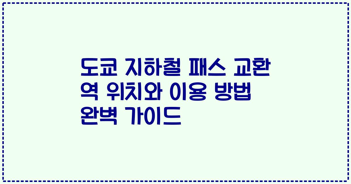 도쿄 지하철 패스 교환 역 위치와 이용 방법 완벽 가이드