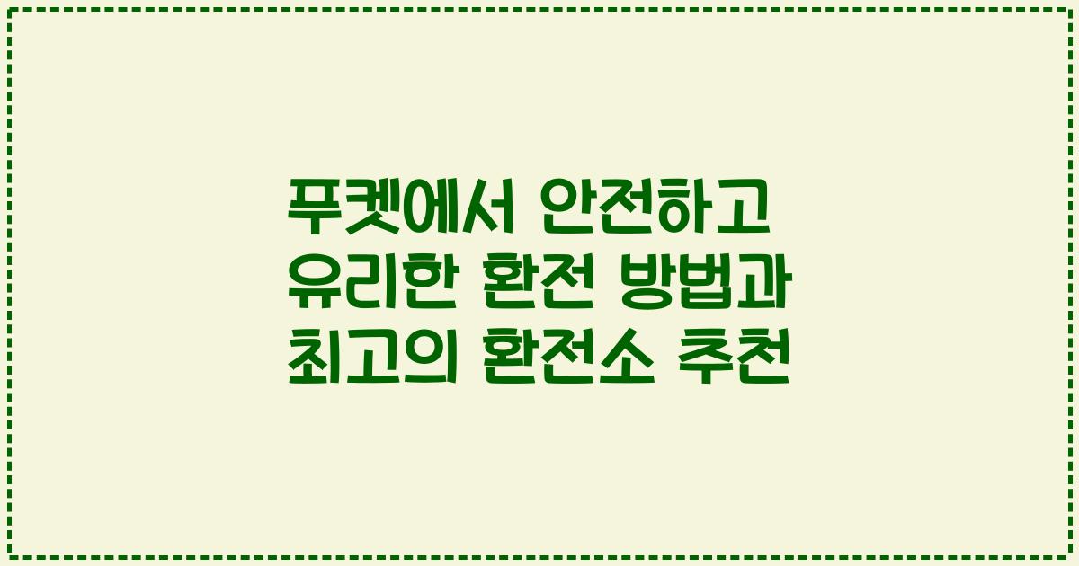 푸켓에서 안전하고 유리한 환전 방법과 최고의 환전소 추천