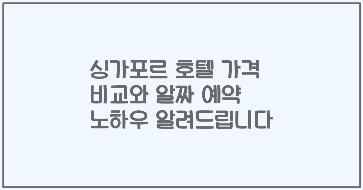 싱가포르 호텔 가격 비교와 알짜 예약 노하우 알려드립니다