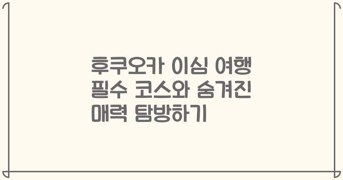 후쿠오카 이심 여행 필수 코스와 숨겨진 매력 탐방하기