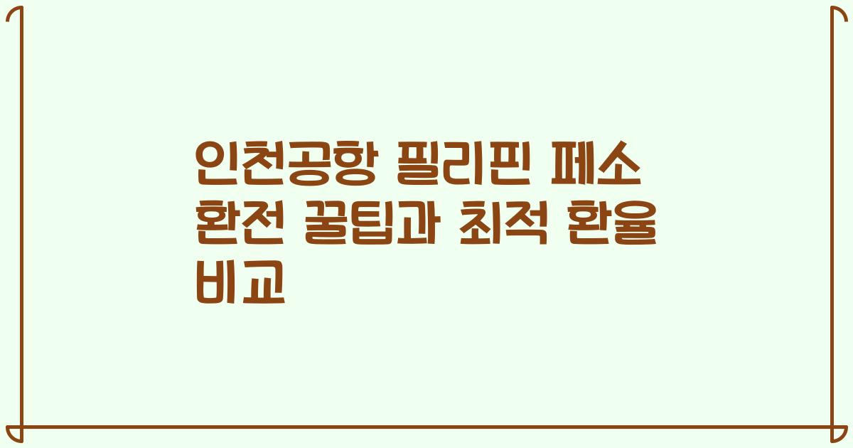 인천공항 필리핀 페소 환전 꿀팁과 최적 환율 비교