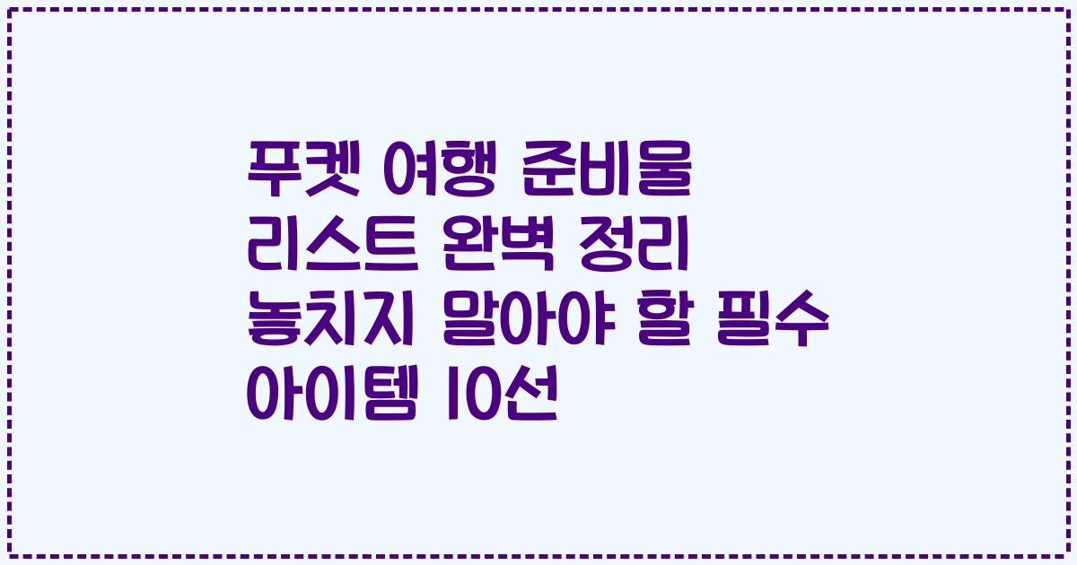 푸켓 여행 준비물 리스트 완벽 정리 놓치지 말아야 할 필수 아이템 10선