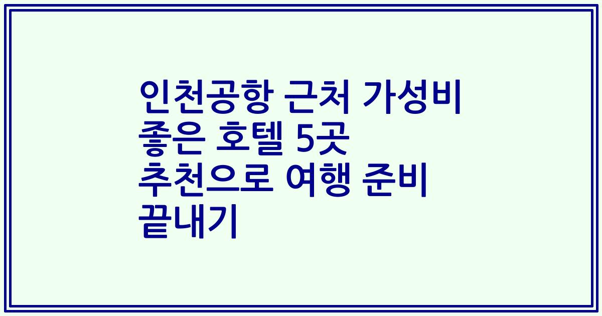 인천공항 근처 가성비 좋은 호텔 5곳 추천으로 여행 준비 끝내기