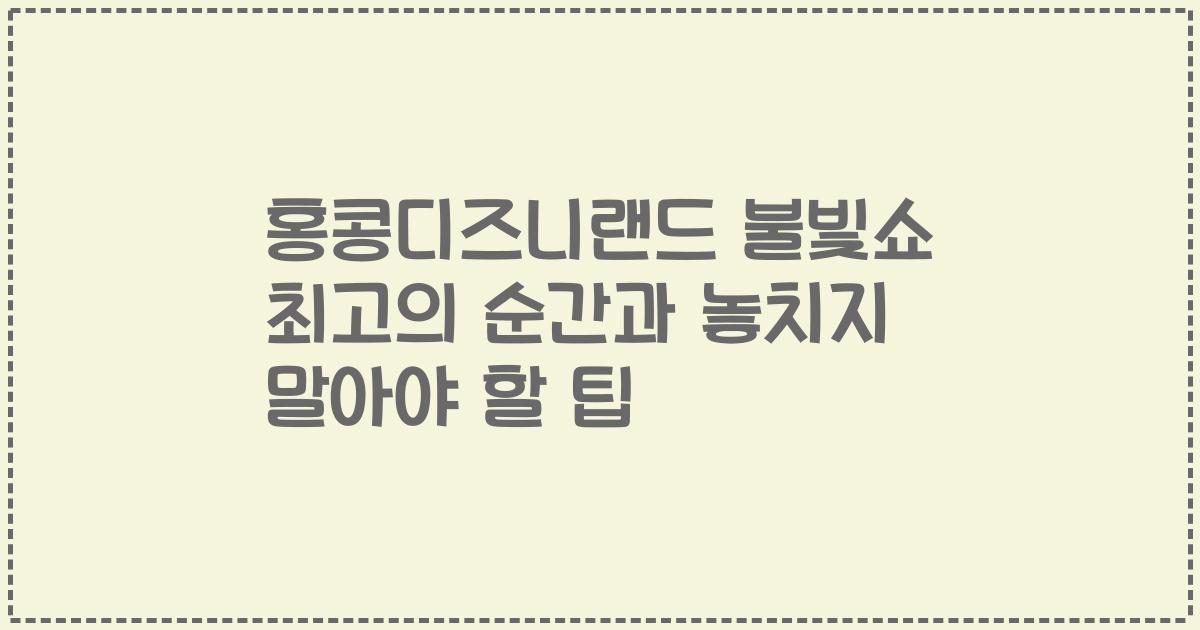 홍콩디즈니랜드 불빛쇼 최고의 순간과 놓치지 말아야 할 팁