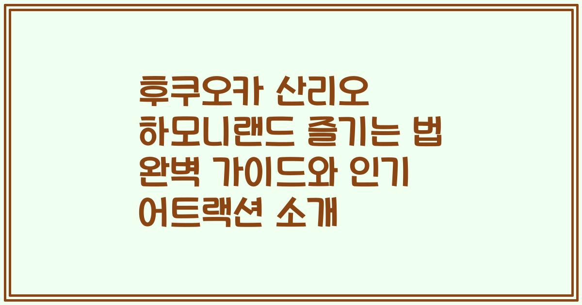 후쿠오카 산리오 하모니랜드 즐기는 법 완벽 가이드와 인기 어트랙션 소개