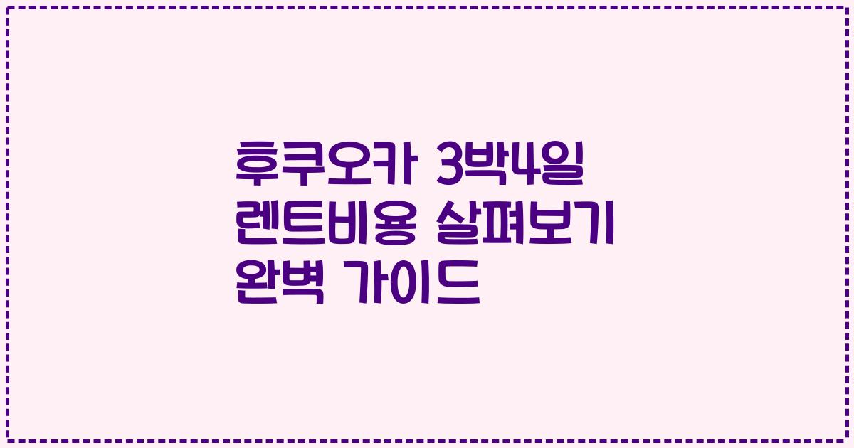후쿠오카 3박4일 렌트비용 살펴보기 완벽 가이드