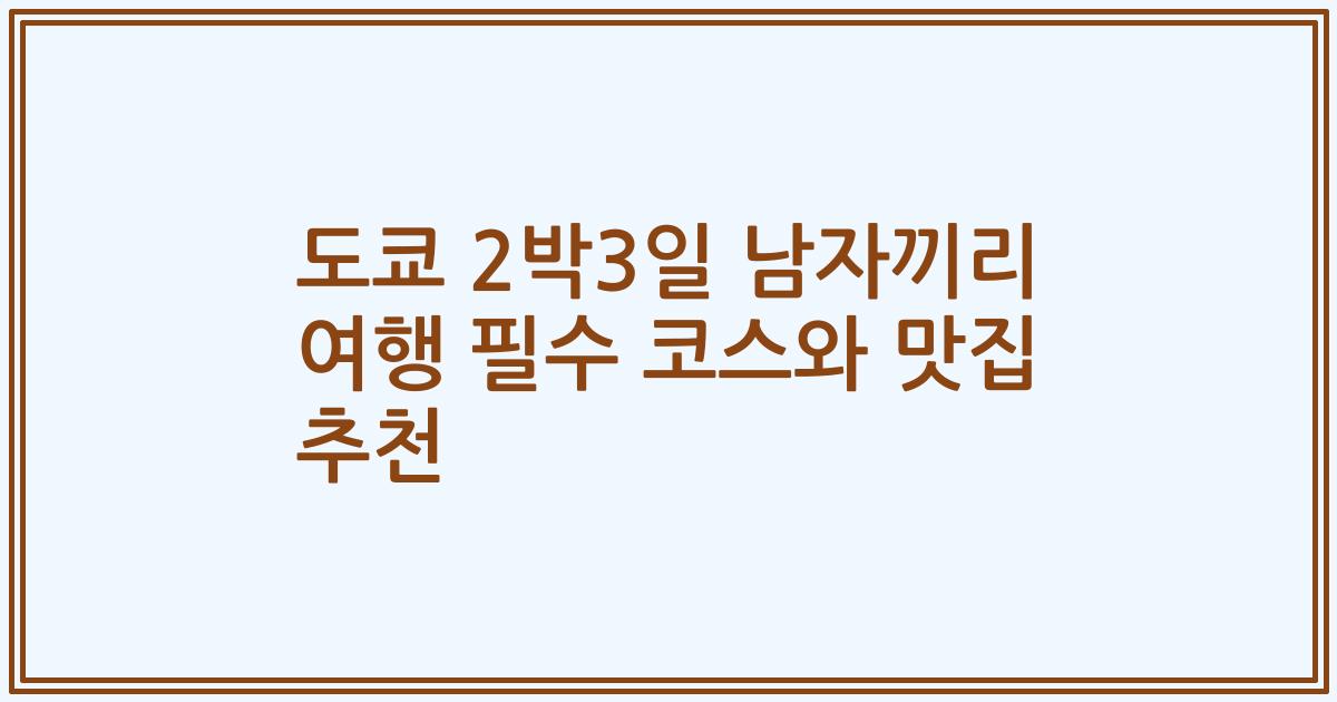 도쿄 2박3일 남자끼리 여행 필수 코스와 맛집 추천