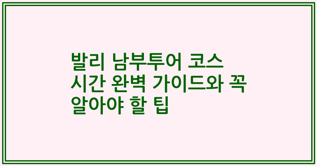 발리 남부투어 코스 시간 완벽 가이드와 꼭 알아야 할 팁