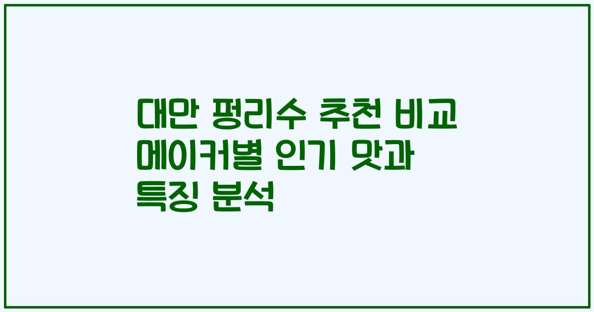대만 펑리수 추천 비교 메이커별 인기 맛과 특징 분석