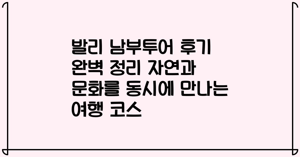 발리 남부투어 후기 완벽 정리 자연과 문화를 동시에 만나는 여행 코스