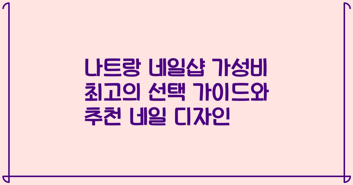 나트랑 네일샵 가성비 최고의 선택 가이드와 추천 네일 디자인