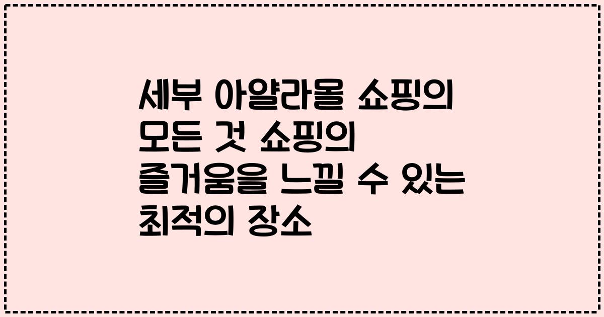 세부 아얄라몰 쇼핑의 모든 것 쇼핑의 즐거움을 느낄 수 있는 최적의 장소