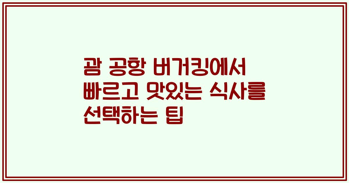 괌 공항 버거킹에서 빠르고 맛있는 식사를 선택하는 팁