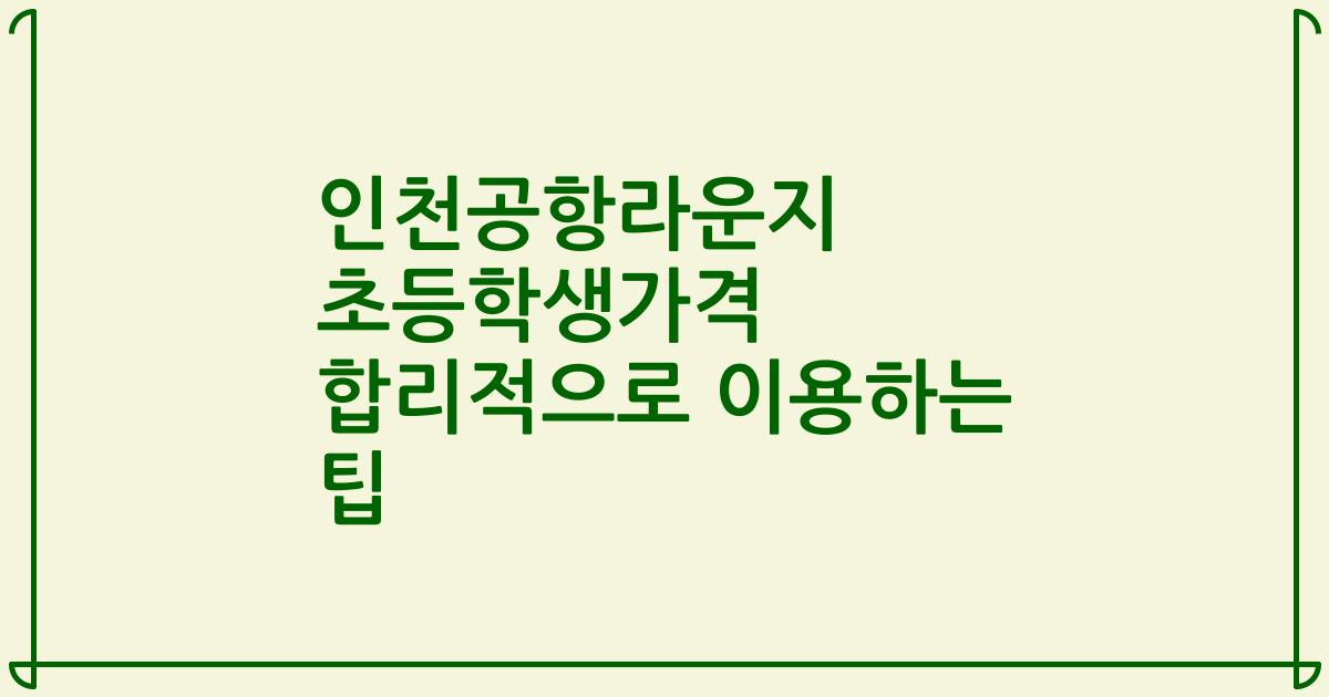 인천공항라운지 초등학생가격 합리적으로 이용하는 팁