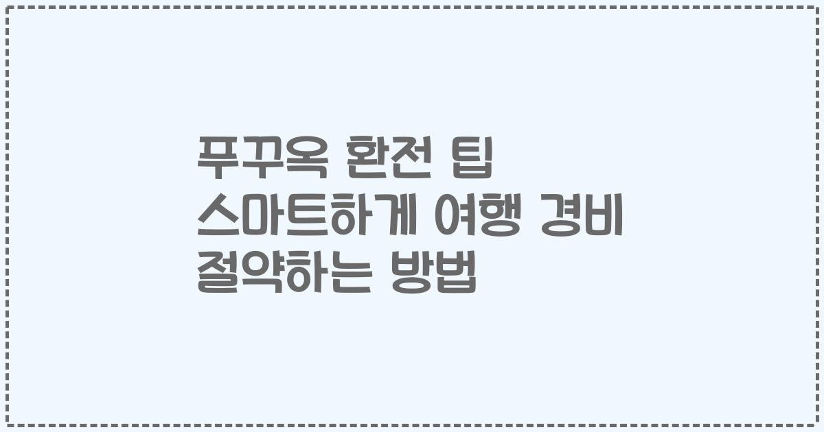 푸꾸옥 환전 팁 스마트하게 여행 경비 절약하는 방법