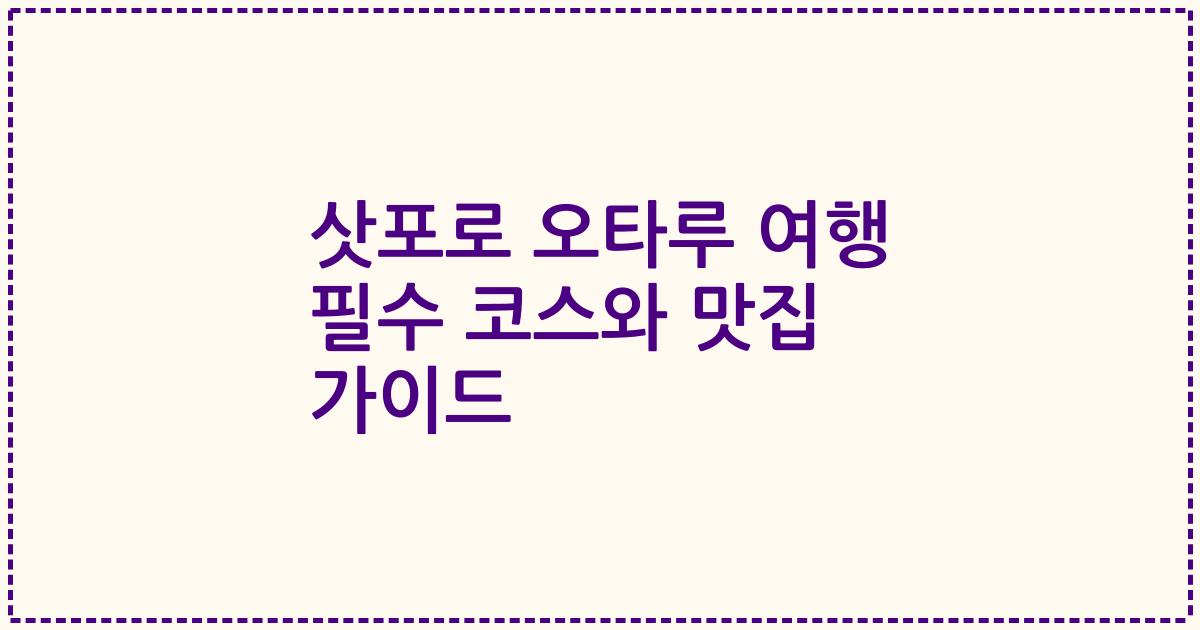 삿포로 오타루 여행 필수 코스와 맛집 가이드