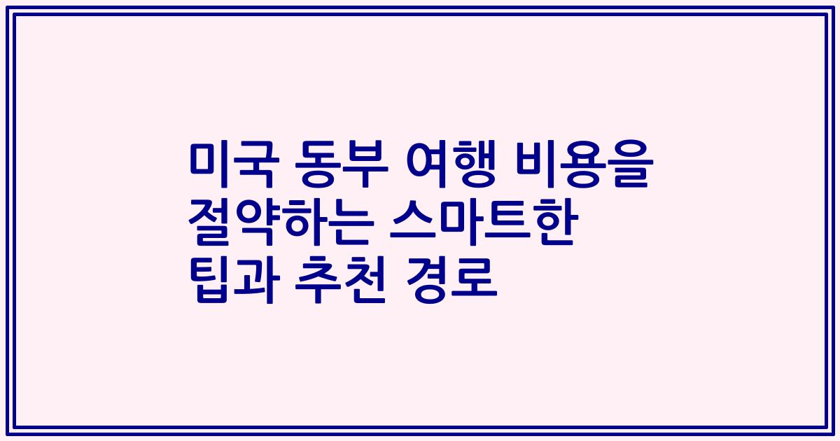 미국 동부 여행 비용을 절약하는 스마트한 팁과 추천 경로