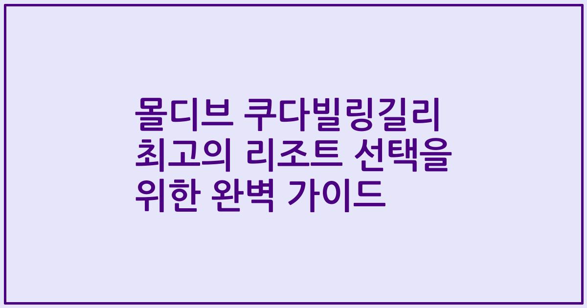 몰디브 쿠다빌링길리 최고의 리조트 선택을 위한 완벽 가이드