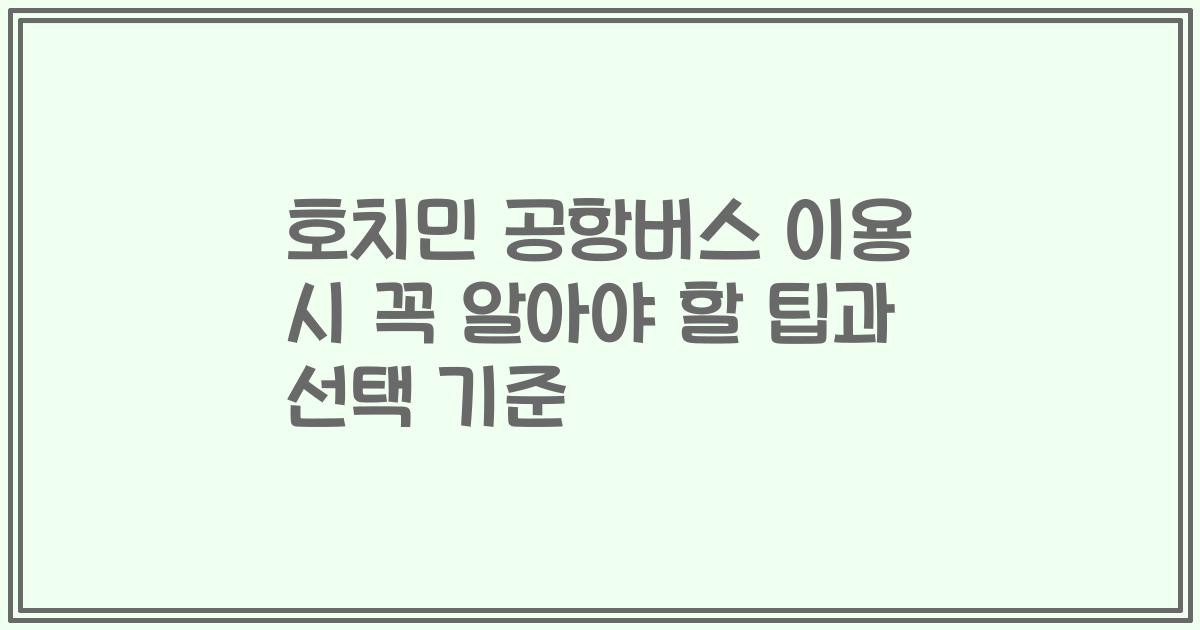 호치민 공항버스 이용 시 꼭 알아야 할 팁과 선택 기준