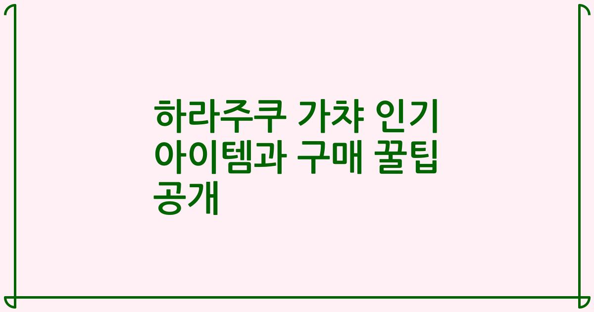 하라주쿠 가챠 인기 아이템과 구매 꿀팁 공개