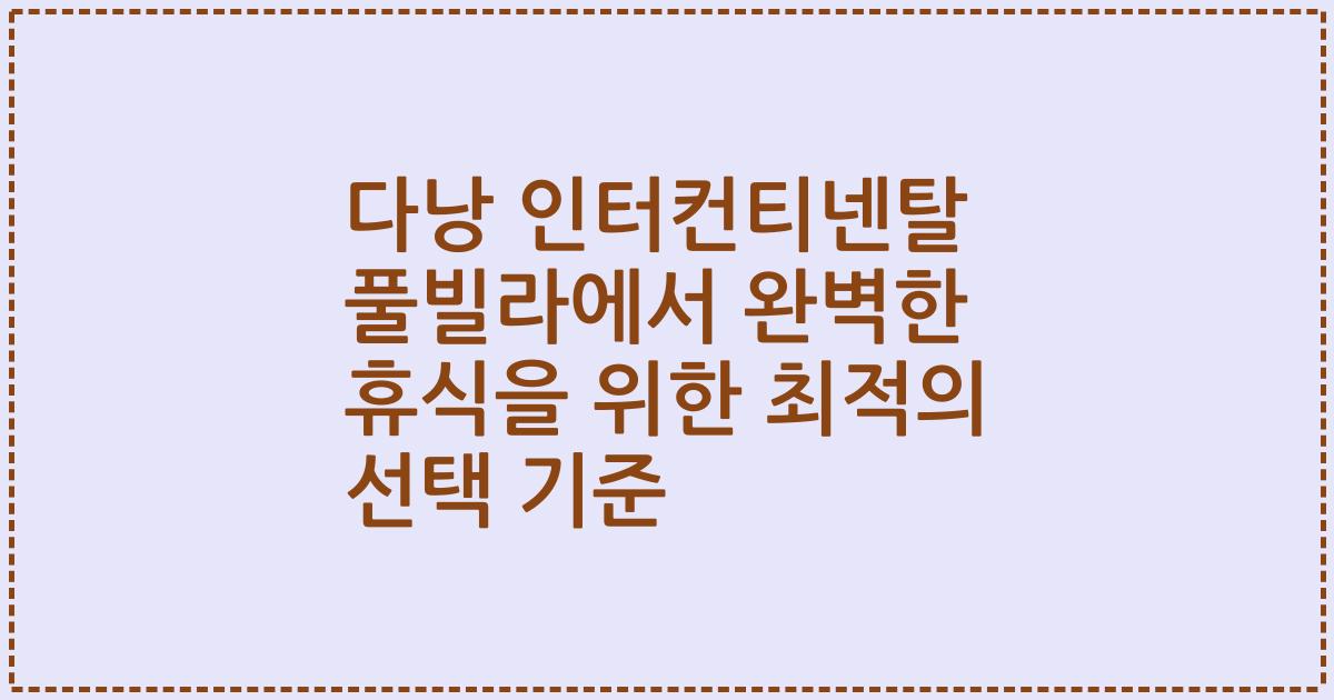 다낭 인터컨티넨탈 풀빌라에서 완벽한 휴식을 위한 최적의 선택 기준