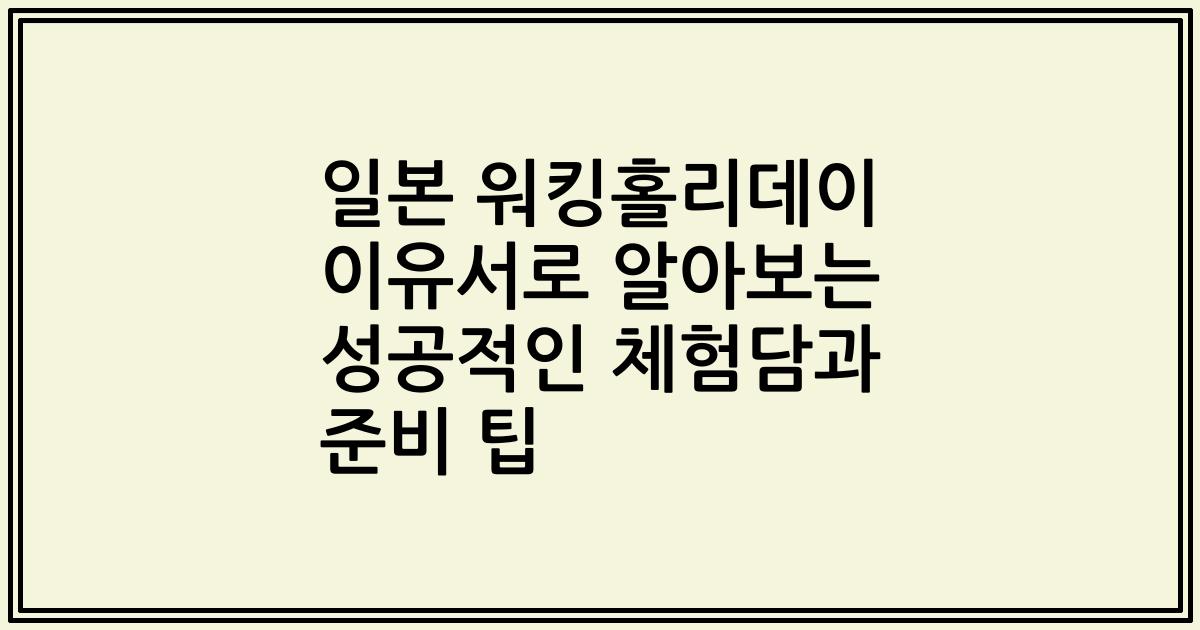 일본 워킹홀리데이 이유서로 알아보는 성공적인 체험담과 준비 팁