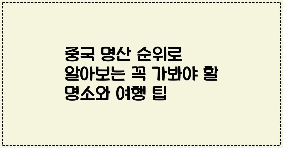 중국 명산 순위로 알아보는 꼭 가봐야 할 명소와 여행 팁