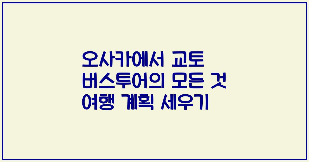 오사카에서 교토 버스투어의 모든 것 여행 계획 세우기