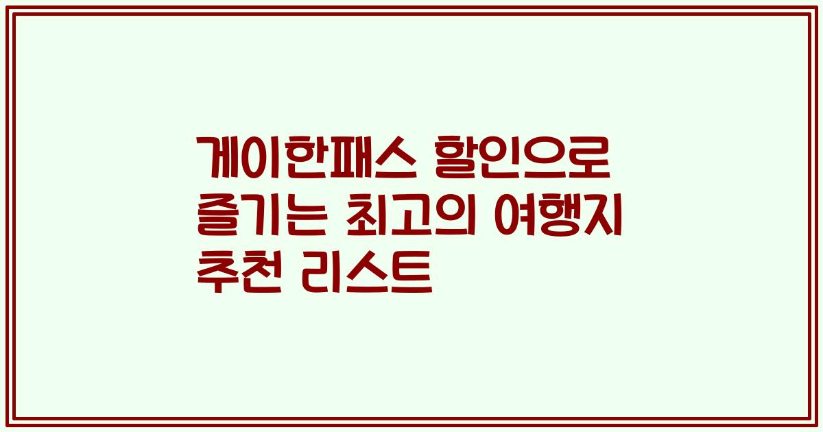 게이한패스 할인으로 즐기는 최고의 여행지 추천 리스트