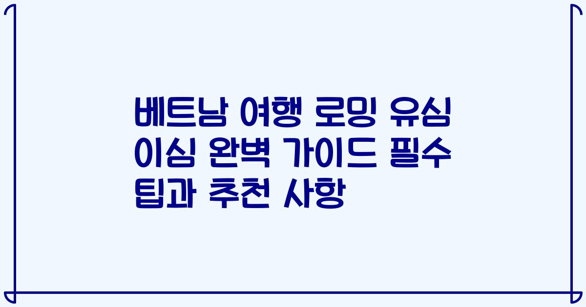 베트남 여행 로밍 유심 이심 완벽 가이드 필수 팁과 추천 사항